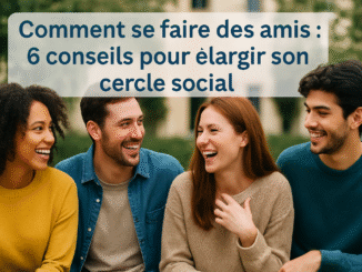 comment se faire des amis rencontrer de nouvelles personnes, créer des amitiés, vaincre la timidité sociale